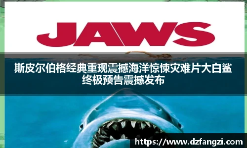 斯皮尔伯格经典重现震撼海洋惊悚灾难片大白鲨终极预告震撼发布