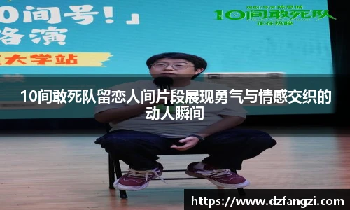 10间敢死队留恋人间片段展现勇气与情感交织的动人瞬间