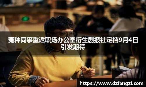 冤种同事重返职场办公室衍生剧报社定档9月4日引发期待