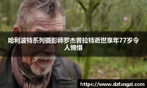 哈利波特系列摄影师罗杰普拉特逝世享年77岁令人惋惜