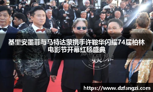 基里安墨菲与马特达蒙携手许鞍华闪耀74届柏林电影节开幕红毯盛典