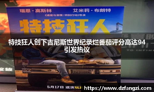 特技狂人创下吉尼斯世界纪录烂番茄评分高达94引发热议