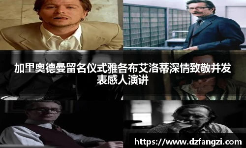 加里奥德曼留名仪式雅各布艾洛蒂深情致敬并发表感人演讲