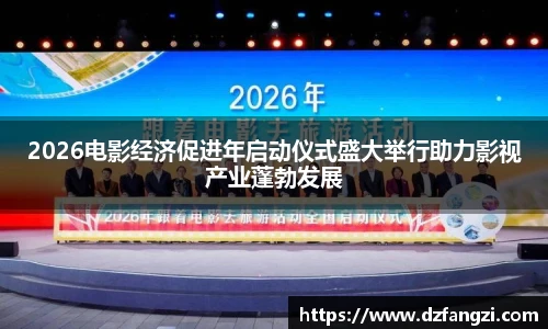 2026电影经济促进年启动仪式盛大举行助力影视产业蓬勃发展