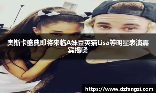 奥斯卡盛典即将来临A妹豆荚猫Lisa等明星表演嘉宾揭晓