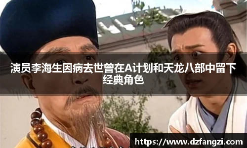 演员李海生因病去世曾在A计划和天龙八部中留下经典角色