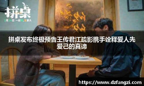 拼桌发布终极预告王传君江疏影携手诠释爱人先爱己的真谛