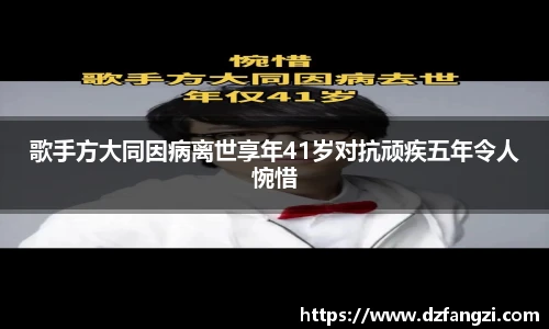 歌手方大同因病离世享年41岁对抗顽疾五年令人惋惜